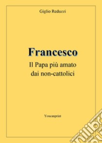 Francesco, il papa più amato dai non-cattolici libro di Reduzzi Giglio