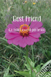 Best friend (un bullet journal per amico) libro di Bosco Pamela