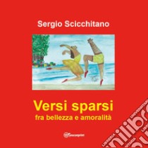 Versi sparsi fra bellezza e amoralità libro di Scicchitano Sergio