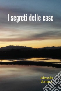 I segreti delle case libro di Sanna Alessio