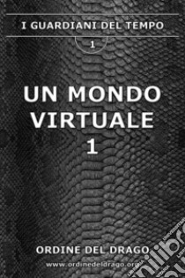 Un mondo virtuale. Vol. 1 libro di Ordine del Drago (cur.)