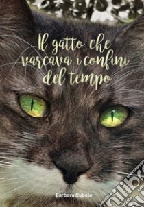 Il gatto che varcava i confini del tempo libro di Rubele Barbara