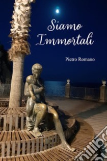 Siamo immortali libro di Romano Pietro