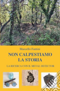 Non calpestiamo la storia libro di Fantini Marcello