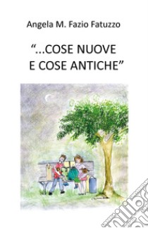 «...cose nuove e cose antiche» libro di Fazio Fatuzzo Angela M.