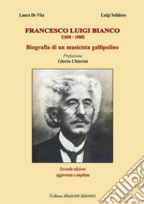 Francesco Luigi Bianco. Biografia di un musicista gallipolino libro di Solidoro Luigi; De Vita Laura