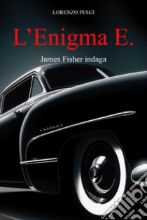 L'enigma E. James Fisher indaga libro di Pesci Lorenzo