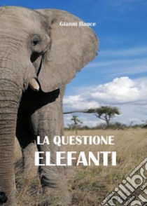 La questione elefanti libro di Bauce Gianni