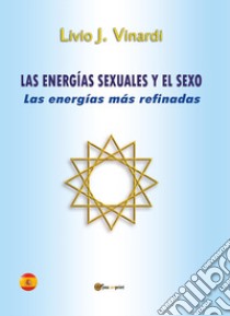 Las energías sexuales y el sexo. Las energías más refinadas libro di Vinardi Livio J.