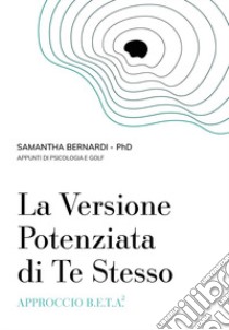 La versione potenziata di te stesso. Approccio B.E.T.A.2 libro di Bernardi Samantha