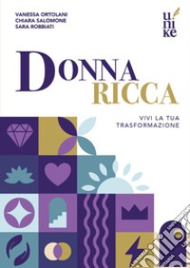 Donna ricca. Vivi la tua trasformazione libro di Ortolani Vanessa; Salomone Chiara; Robbiati Sara