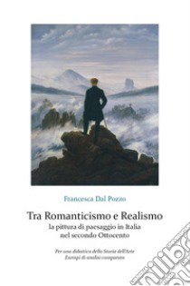 Tra Romanticismo e Realismo: la pittura di paesaggio in Italia nel secondo Ottocento libro di Dal Pozzo Francesca