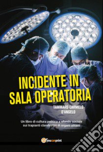 Incidente in sala operatoria libro di D'Angelo Tammaro Carmelo