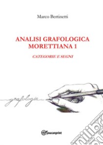 Analisi grafologica morettiana. Vol. 1: Categorie e segni libro di Bertinetti Marco