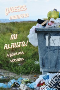 Mi rifiuto! Regole per riciclare libro di Maniero Gioele