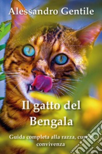 Il gatto del Bengala: guida completa alla razza, cure e convivenza libro di Gentile Alessandro