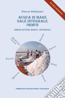 Acqua di mare sale integrale Ormus. Rimedi antichi, magici, universali libro di Pellizzari Pierre