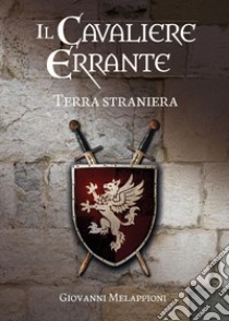 Il cavaliere errante. Terra straniera libro di Melappioni Giovanni