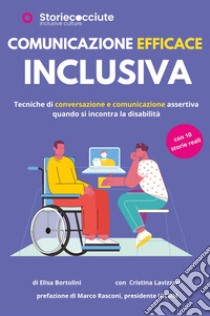 Comunicazione efficace inclusiva. Tecniche di conversazione e comunicazione quando si incontra la disabilità libro di Bortolini Elisa; Lavizzari Cristina