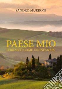 Paese mio. Terraseo come un'infanzia libro di Murroni Sandro