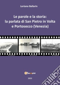 Le parole e la storia: la parlata di San Pietro in volta e Portosecco (Venezia) libro di Ballarin Loriano