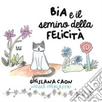 BIA e il semino della felicità libro di Caon Ghislana; Chialastri Nicole