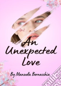An unexpected love libro di Bernacchia Manuela