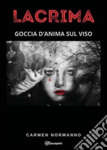 Lacrima. Goccia d'anima sul viso. Ediz. bilingue libro di Normanno Carmen