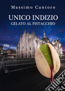 Unico indizio gelato al pistacchio libro di Cantoro Massimo