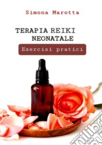 Terapia reiki neonatale. Esercizi pratici libro di Marotta Simona