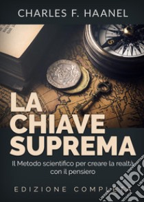 La chiave suprema. Il metodo scientifico per creare la realtà con il pensiero libro di Haanel Charles