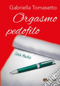 Orgasmo pedofilo libro di Tomasetto Gabriella