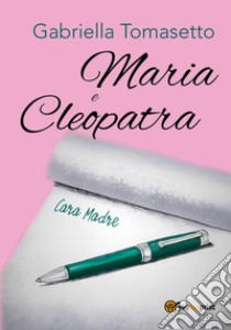 Maria e Cleopatra libro di Tomasetto Gabriella