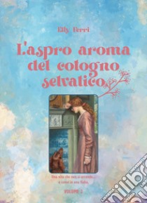 L'aspro aroma del cotogno selvatico.... Vol. 2 libro di Ferri Elly