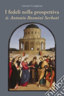 I fedeli nella prospettiva di Antonio Rosmini Serbati libro di Castiglione Antonio