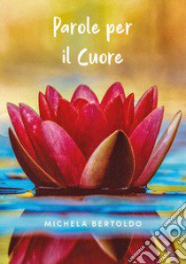 Parole per il cuore libro di Bertoldo Michela