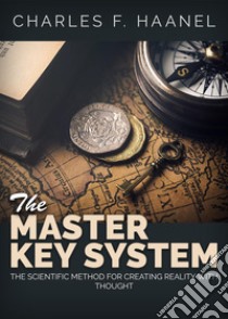 The master key system. The scientific method for creating reality with thought libro di Haanel Charles F.