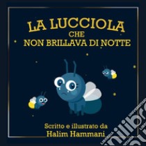 La lucciola che non brillava di notte. Ediz. illustrata libro di Hammani Halim