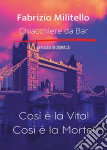 Chiacchiere da bar. Così è la vita! Così è la morte! libro di Militello Fabrizio