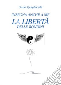 Insegna anche a me la libertà delle rondini libro di Quagliarella Giulia