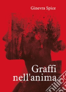 Graffi nell'anima libro di Spice Ginevra