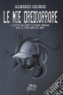 Le mie Orediorrore. 12 (più 7) esperienze reali che divengono racconti per non dormire. Con QR-Code libro di Giorgi Alessio; Romano Davide