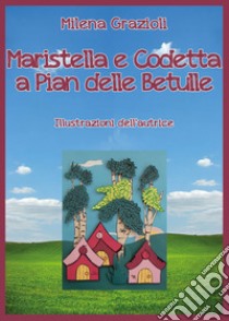 Maristella e Codetta a pian delle betulle libro di Grazioli Milena