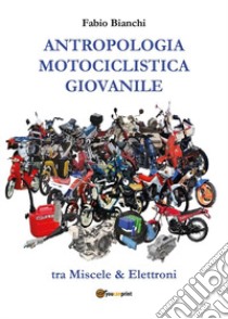 Antropologia motociclistica giovanile libro di Bianchi Fabio