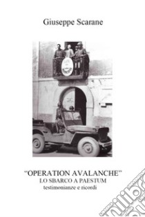 «Operation Avalanche». Lo sbarco a Paestum. Testimonianze e ricordi libro di Scarane Giuseppe