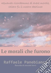 Le morali che furono libro di Panebianco Raffaele