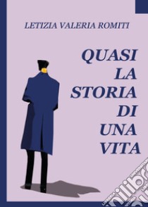 Quasi la storia di una vita libro di Romiti Letizia Valeria