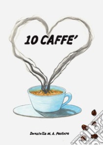 10 caffè libro di Pastore Donatella M. A.