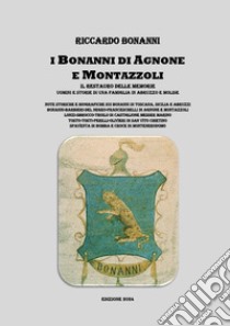 I Bonanni di Agnone e Montazzoli. Il restauro delle memorie. Uomini e storie di una famiglia in Abruzzo e Molise libro di Bonanni Riccardo