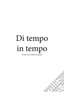 Di tempo in tempo libro di Delle Femine Francesco